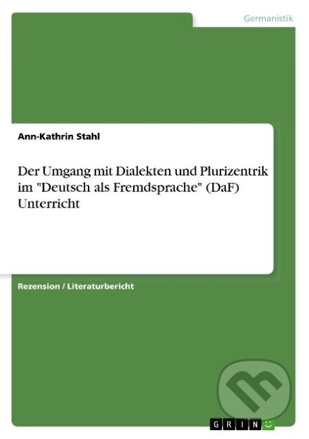 Kniha: Der Umgang mit Dialekten und Plurizentrik im "Deutsch als Fremdsprache" (DaF) Unterricht (Ann-Kathrin Stahl). Grin, 2017 Kniha: Der Umgang mit Dialekten und Plurizentrik im "Deutsch als Fremdsprache" (DaF) Unterricht (Ann-Kathrin Stahl). Grin, 2017