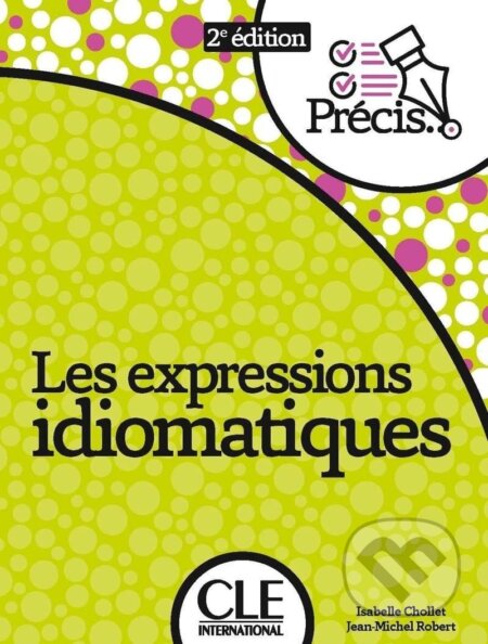Kniha: Les expressions idiomatiques 2eme édition (autorů kolektiv). Cle International, 2024 Kniha: Les expressions idiomatiques 2eme édition (autorů kolektiv). Cle International, 2024