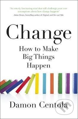 Kniha: Change : How to Make Big Things Happen (Damon Centola). John Murray, 2021 Kniha: Change : How to Make Big Things Happen (Damon Centola). John Murray, 2021