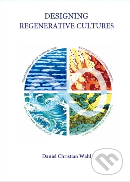 Kniha: Designing Regenerative Cultures (Daniel Christian Wahl). , 2016 Kniha: Designing Regenerative Cultures (Daniel Christian Wahl). , 2016