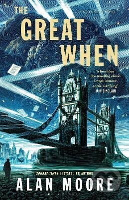 Kniha: The Great When: A Long London Novel (Alan Moore). Bloomsbury, 2024 Kniha: The Great When: A Long London Novel (Alan Moore). Bloomsbury, 2024