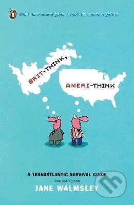 Kniha: Brit-Think, Ameri-Think: A Transatlantic Survival Guide, Revised Edition (Jane Walmsley). Random US, 2003 Kniha: Brit-Think, Ameri-Think: A Transatlantic Survival Guide, Revised Edition (Jane Walmsley). Random US, 2003