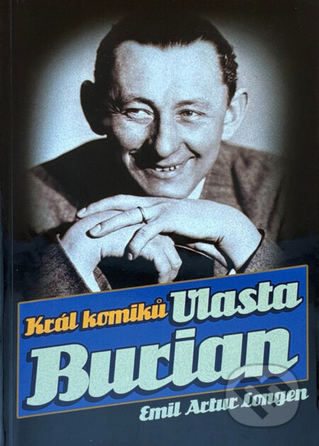Kniha: Král komiků Vlasta Burian (Emil Artur Longen). XYZ, 2011 Kniha: Král komiků Vlasta Burian (Emil Artur Longen). XYZ, 2011