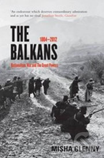 Kniha: The Balkans : 1804 - 2012: Nationalism, War and the Great Powers (Misha Glenny). Granta Books Kniha: The Balkans : 1804 - 2012: Nationalism, War and the Great Powers (Misha Glenny). Granta Books