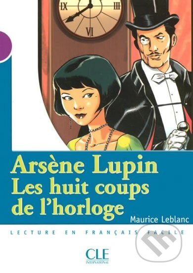 Kniha: Lectures Mise en scéne 1: Les huit coups de l´horloge - Livre (Maurice Leblanc). Cle International, 2006 Kniha: Lectures Mise en scéne 1: Les huit coups de l´horloge - Livre (Maurice Leblanc). Cle International, 2006
