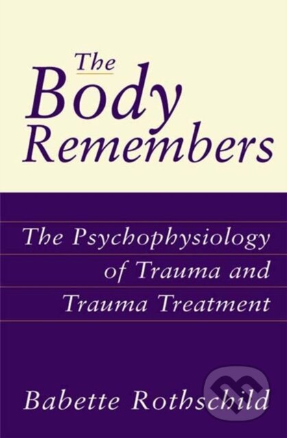 Kniha: The Body Remembers (Babette, MSW a LCSW Rothschild). WW Norton & Co, 2000 Kniha: The Body Remembers (Babette, MSW a LCSW Rothschild). WW Norton & Co, 2000