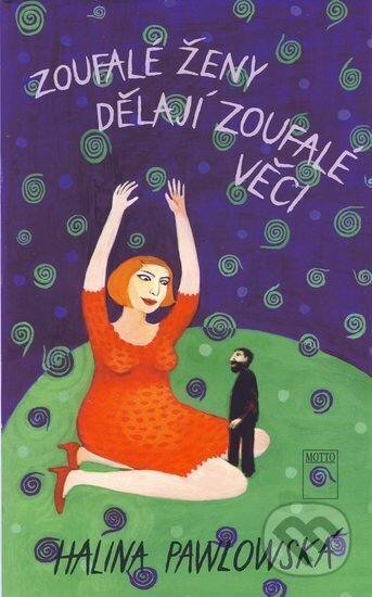 Kniha: Zoufalé ženy dělají zoufalé věci-3.vyd. (Halina Pawlowská). Motto, 2003 Kniha: Zoufalé ženy dělají zoufalé věci-3.vyd. (Halina Pawlowská). Motto, 2003