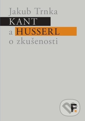 Kniha: Kant a Husserl o zkušenosti (Jakub Trnka). Filosofia, 2018 Kniha: Kant a Husserl o zkušenosti (Jakub Trnka). Filosofia, 2018