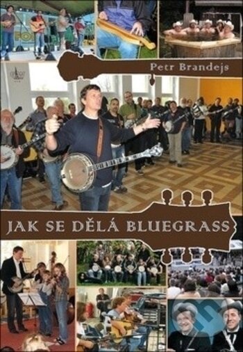 Kniha: Jak se dělá bluegrass (Petr Brandejs). G + W, 2018 Kniha: Jak se dělá bluegrass (Petr Brandejs). G + W, 2018