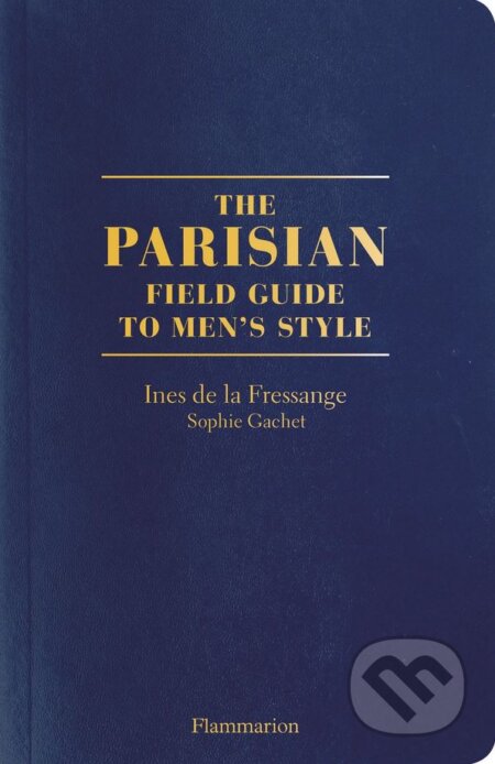 Kniha: The Parisian Field Guide to Men's Style (Ines de la Fressange a Sophie Gachet). Flammarion, 2018 Kniha: The Parisian Field Guide to Men's Style (Ines de la Fressange a Sophie Gachet). Flammarion, 2018