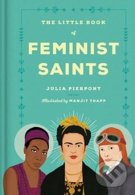 The Little Book of Feminist Saints - Julia Pierpont, Manjit Thapp (ilustrácie), Random House, 2018