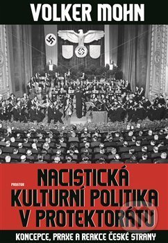 Kniha: Nacistická kulturní politika v Protektorátu (Volker Mohn). Prostor, 2018 Kniha: Nacistická kulturní politika v Protektorátu (Volker Mohn). Prostor, 2018