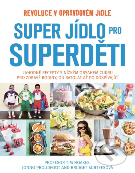 Kniha: Super jídlo pro superděti (Bridget Surtees, Jonno Proudfoot a Tim Noakes). Publixing Ltd, 2018 Kniha: Super jídlo pro superděti (Bridget Surtees, Jonno Proudfoot a Tim Noakes). Publixing Ltd, 2018