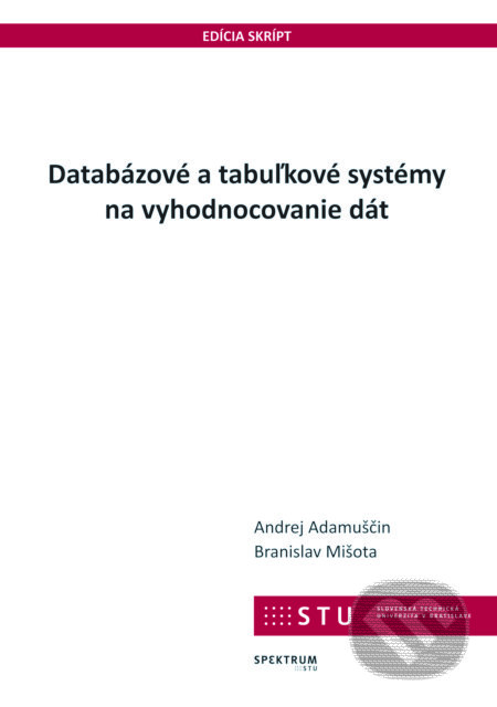 Kniha: Databázové a tabuľkové systémy na vyhodnocovanie dát (Andrej Adamuščin). STU, 2018 Kniha: Databázové a tabuľkové systémy na vyhodnocovanie dát (Andrej Adamuščin). STU, 2018