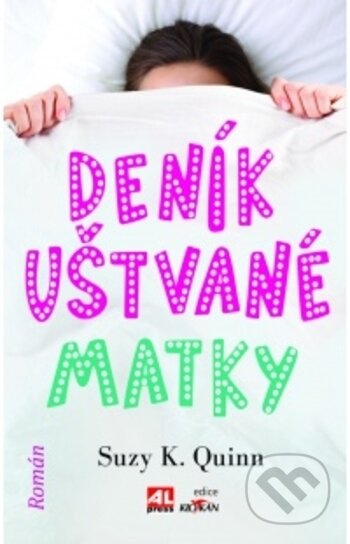 Kniha: Deník uštvané matky (Suzy K. Quinn). Alpress, 2018 Kniha: Deník uštvané matky (Suzy K. Quinn). Alpress, 2018