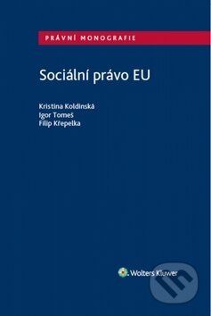 Kniha: Sociální právo EU (Filip Křepelka, Igor Tomeš a Kristina Koldinská). Wolters Kluwer ČR, 2017 Kniha: Sociální právo EU (Filip Křepelka, Igor Tomeš a Kristina Koldinská). Wolters Kluwer ČR, 2017