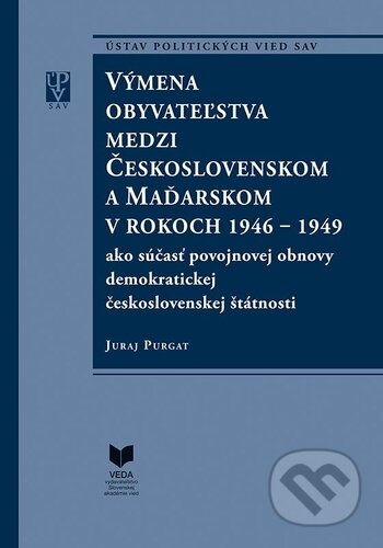 Kniha: Výmena obyvateľstva medzi Československom a Maďarskom v rokoch 1946 - 1949 (Juraj Purgat). VEDA, 2017 Kniha: Výmena obyvateľstva medzi Československom a Maďarskom v rokoch 1946 - 1949 (Juraj Purgat). VEDA, 2017