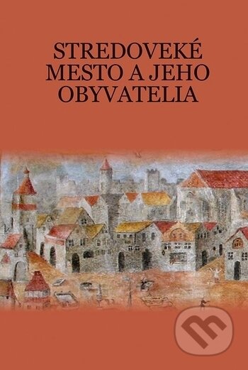 Kniha: Stredoveké mesto a jeho obyvatelia (Martin Štefánik). VEDA, 2017 Kniha: Stredoveké mesto a jeho obyvatelia (Martin Štefánik). VEDA, 2017