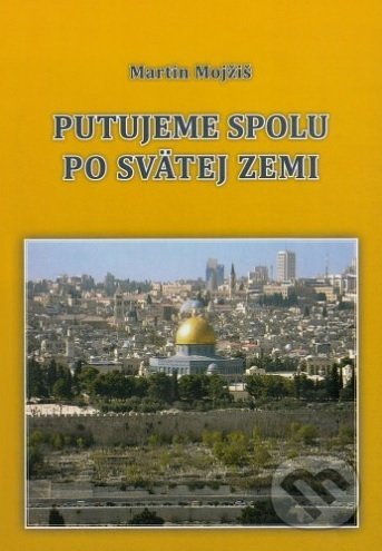 Kniha: Putujeme spolu po Svätej zemi (Martin Mojžiš). Jaxx, 2018 Kniha: Putujeme spolu po Svätej zemi (Martin Mojžiš). Jaxx, 2018