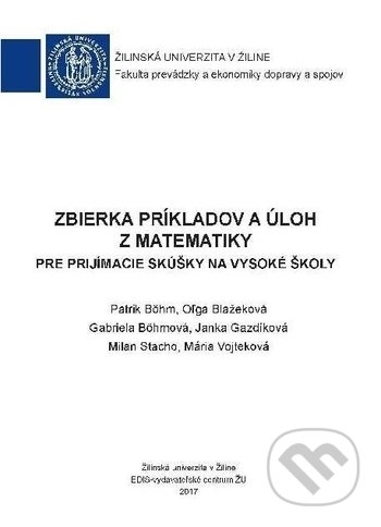 Kniha: Zbierka príkladov a úloh z matematiky pre prijímacie skúšky na vysoké školy (Patrik Bohm). EDIS, 2017 Kniha: Zbierka príkladov a úloh z matematiky pre prijímacie skúšky na vysoké školy (Patrik Bohm). EDIS, 2017