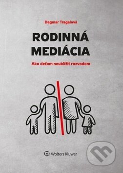 Kniha: Rodinná mediácia (Dagmar Tragalová). Wolters Kluwer, 2018 Kniha: Rodinná mediácia (Dagmar Tragalová). Wolters Kluwer, 2018