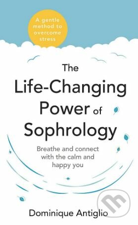 Kniha: The Life-Changing Power of Sophrology (Dominique Antiglio). Yellow Kite, 2018 Kniha: The Life-Changing Power of Sophrology (Dominique Antiglio). Yellow Kite, 2018