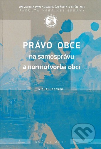 Kniha: Právo obce na samosprávu a normotvorba obcí (Michal Jesenko). Univerzita Pavla Jozefa Šafárika v Košiciach, 2017 Kniha: Právo obce na samosprávu a normotvorba obcí (Michal Jesenko). Univerzita Pavla Jozefa Šafárika v Košiciach, 2017