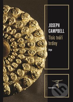 Kniha: Tisíc tváří hrdiny (Joseph Campbell). Argo, 2018 Kniha: Tisíc tváří hrdiny (Joseph Campbell). Argo, 2018