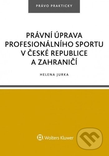 Kniha: Právní úprava profesionálního sportu v České republice a zahraničí (Helena Jurka). Wolters Kluwer ČR, 2018 Kniha: Právní úprava profesionálního sportu v České republice a zahraničí (Helena Jurka). Wolters Kluwer ČR, 2018