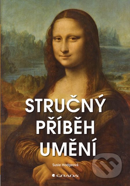 Kniha: Stručný příběh umění (Susie Hodge). Grada, 2018 Kniha: Stručný příběh umění (Susie Hodge). Grada, 2018