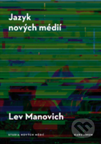 Kniha: Jazyk nových médií (Lev Manovich). Karolinum, 2018 Kniha: Jazyk nových médií (Lev Manovich). Karolinum, 2018