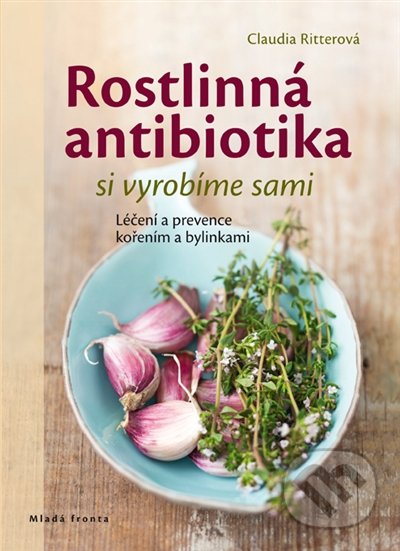 Kniha: Rostlinná antibiotika (Claudia Ritter). Mladá fronta, 2018 Kniha: Rostlinná antibiotika (Claudia Ritter). Mladá fronta, 2018