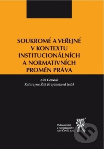 Kniha: Soukromé a veřejné v kontextu institucionálních a normativních proměn práva (Aleš Gerloch). Aleš Čeněk, 2018 Kniha: Soukromé a veřejné v kontextu institucionálních a normativních proměn práva (Aleš Gerloch). Aleš Čeněk, 2018