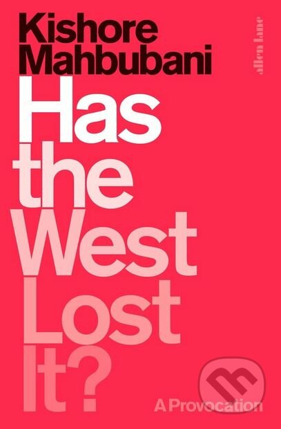 Kniha: Has the West Lost It? (Kishore Mahbubani). Allen Lane, 2018 Kniha: Has the West Lost It? (Kishore Mahbubani). Allen Lane, 2018