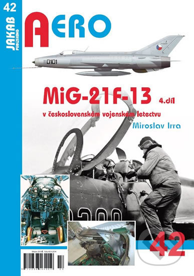 Kniha: MiG-21F-13 v československém vojenském letectvu (Miroslav Irra). Jakab, 2018 Kniha: MiG-21F-13 v československém vojenském letectvu (Miroslav Irra). Jakab, 2018