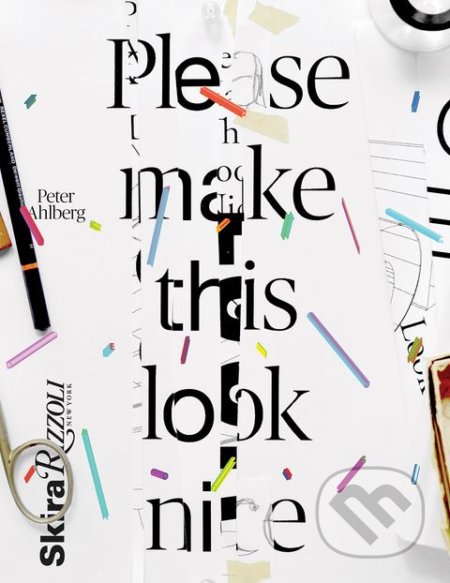 Kniha: Please Make This Look Nice (Peter Ahlberg). Skira, 2016 Kniha: Please Make This Look Nice (Peter Ahlberg). Skira, 2016