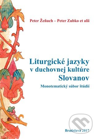 Kniha: Liturgické jazyky v duchovnej kultúre Slovanov (Peter Zubko a Peter Žeňuch). Slavistický ústav Jána Slanislava SAV, 2017 Kniha: Liturgické jazyky v duchovnej kultúre Slovanov (Peter Zubko a Peter Žeňuch). Slavistický ústav Jána Slanislava SAV, 2017