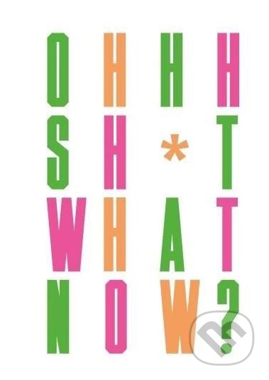 Kniha: Oh Sh*t... What Now? (Craig Oldham). Laurence King Publishing, 2018 Kniha: Oh Sh*t... What Now? (Craig Oldham). Laurence King Publishing, 2018