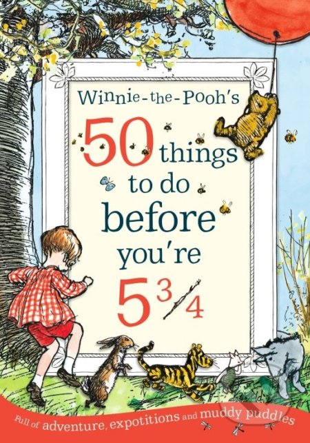 Kniha: Winnie-the-Pooh's 50 things to do before you're 5 3/4 (A.A. Milne). Egmont Books, 2018 Kniha: Winnie-the-Pooh's 50 things to do before you're 5 3/4 (A.A. Milne). Egmont Books, 2018