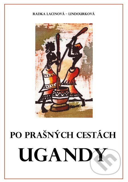 E-kniha: Po prašných cestách Ugandy (Radka Lacinová - Lindourková). E-knihy jedou E-kniha: Po prašných cestách Ugandy (Radka Lacinová - Lindourková). E-knihy jedou
