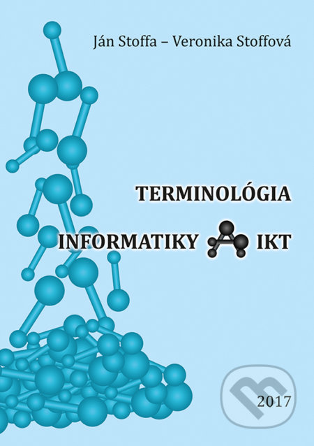 Kniha: Terminológia informatiky a IKT (Ján Stoffa a Veronika Stoffová). Typi Universitatis Tyrnaviensis, 2017 Kniha: Terminológia informatiky a IKT (Ján Stoffa a Veronika Stoffová). Typi Universitatis Tyrnaviensis, 2017