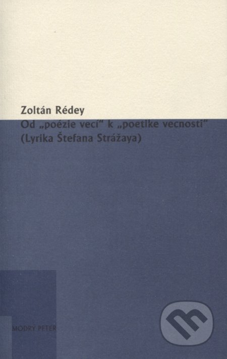 Kniha: Od „poézie vecí“ k „poetike vecnosti“ (Zoltán Rédey). Modrý Peter, 2017 Kniha: Od „poézie vecí“ k „poetike vecnosti“ (Zoltán Rédey). Modrý Peter, 2017