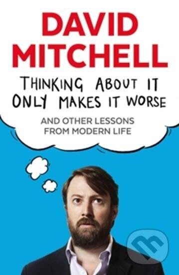 Kniha: Thinking About It Only Makes It Worse (David Mitchell). Guardian Faber, 2015 Kniha: Thinking About It Only Makes It Worse (David Mitchell). Guardian Faber, 2015