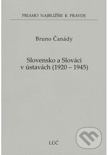 Kniha: Slovensko a Slováci v ústavách 1920 - 1945 (60) (Bruno Čanády). Lúč, 2024 Kniha: Slovensko a Slováci v ústavách 1920 - 1945 (60) (Bruno Čanády). Lúč, 2024