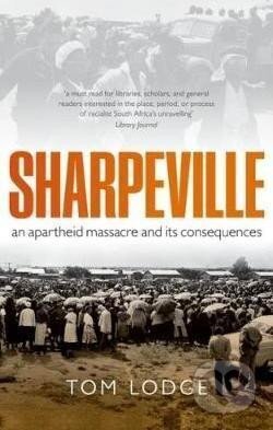 Kniha: Sharpeville : An Apartheid Massacre and its Consequences (Tom Lodge). Oxford University Press, 2017 Kniha: Sharpeville : An Apartheid Massacre and its Consequences (Tom Lodge). Oxford University Press, 2017