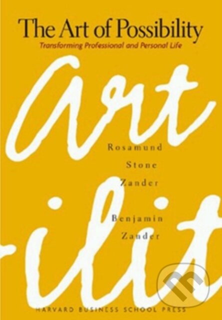 Kniha: The Art of Possibility (Benjamin Zander a Rosamund Stone Zander). Harvard Business Review Press, 2000 Kniha: The Art of Possibility (Benjamin Zander a Rosamund Stone Zander). Harvard Business Review Press, 2000