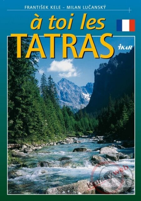 Kniha: A toi lesTatras (fran.) (Lučanský Milan - František Kele, František Kele a Milan Lučanský). Ikar, 2003 Kniha: A toi lesTatras (fran.) (Lučanský Milan - František Kele, František Kele a Milan Lučanský). Ikar, 2003