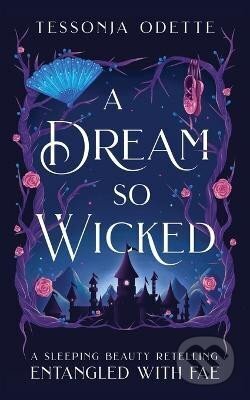 Kniha: A Dream So Wicked: A Sleeping Beauty Retelling (Tessonja Odette). Ingram Publisher Services US, 2023 Kniha: A Dream So Wicked: A Sleeping Beauty Retelling (Tessonja Odette). Ingram Publisher Services US, 2023