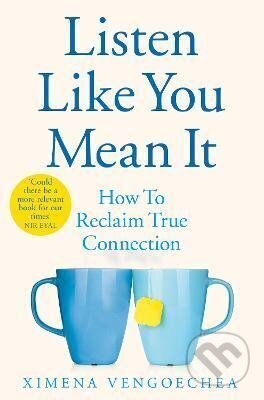 Kniha: Listen Like You Mean It : How to Reclaim True Connection (Ximena Vengoechea). Pan Macmillan, 2022 Kniha: Listen Like You Mean It : How to Reclaim True Connection (Ximena Vengoechea). Pan Macmillan, 2022
