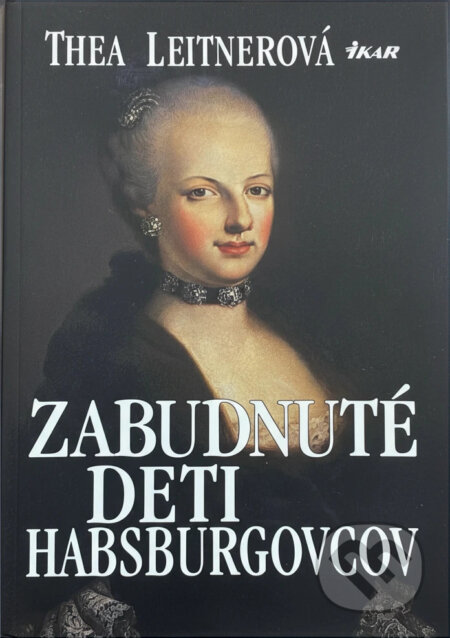 Kniha: Zabudnuté deti Habsburgovcov (Thea Leitnerová). Ikar Kniha: Zabudnuté deti Habsburgovcov (Thea Leitnerová). Ikar